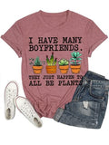 Women I Have Many Boyfriends They Just Happen to All Be Plants T-Shirt