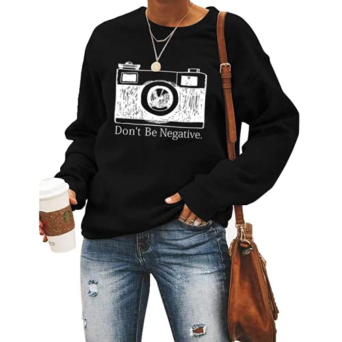 Women Don't Be Negative Sweatshirt Photographer Shirt