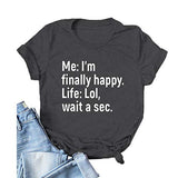 Women Me I?m Finally Happy Life LOL Wait A Sec T-Shirt Funny Graphic Shirt