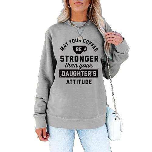 Women May Your Coffee Be Stronger Than Your Daughters Attitude Sweatshirt