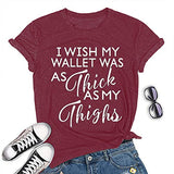 Women I Wish My Wallet was AS Thick As My Thighs T-Shirt Funny Graphic Shirt