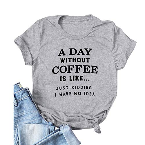 Women A Day Without Coffee is Like. Just Kidding I Have No Idea T-Shirt Funny Coffee Shirt