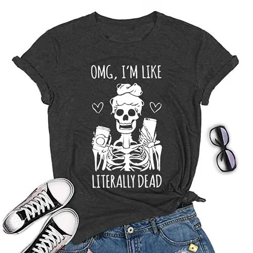 Women OMG I'm Like Literally Dead Funny Skeleton T-Shirt