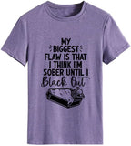Funny Women T Shirt My Biggest Flaw is That I Think I'm Sober Until I Black Out Tees
