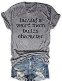 Women Having A Weird Mom Builds Character T-Shirt Funny Mom Shirt