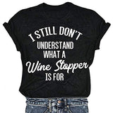 I Still Don't Understand What a Wine Stopper is for Funny T-Shirt