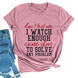 Women Don't Test Me I Watch Enough Crime Shows Funny T-Shirt