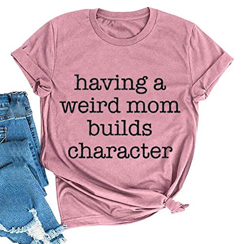 Women Having A Weird Mom Builds Character T-Shirt Funny Mom Shirt