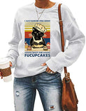 Women Long Sleeve I Just Baked You Some Shut The Fucupcakes Sweatshirt Cat Shirt