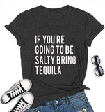 Women If You're Going to be Salty Bring Tequila T-Shirt Funny Drinking Shirt