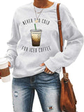 Women Long Sleeve Never Too Cold for Iced Coffee Sweatshirt