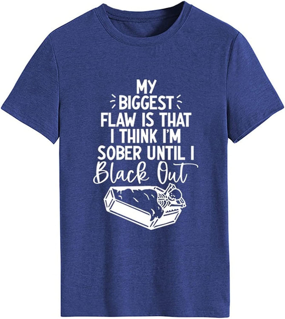 Funny Women T Shirt My Biggest Flaw is That I Think I'm Sober Until I Black Out Tees