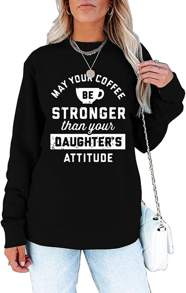Women May Your Coffee Be Stronger Than Your Daughters Attitude Sweatshirt