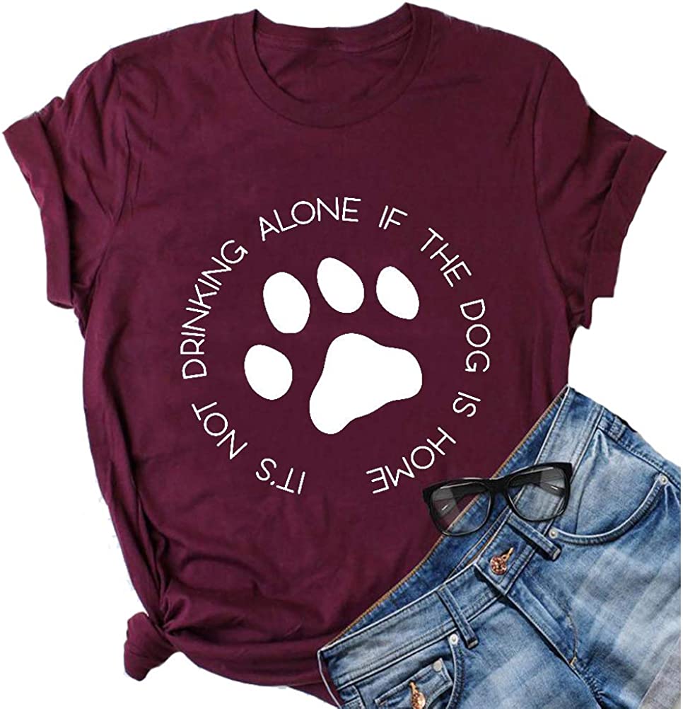 Women It's Not Drinking Alone If The Dog is Home Funny T-Shirt Dog Paws Shirt