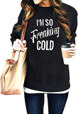 Women I'm SO Freaking Cold Long Sleeve Sweatshirt
