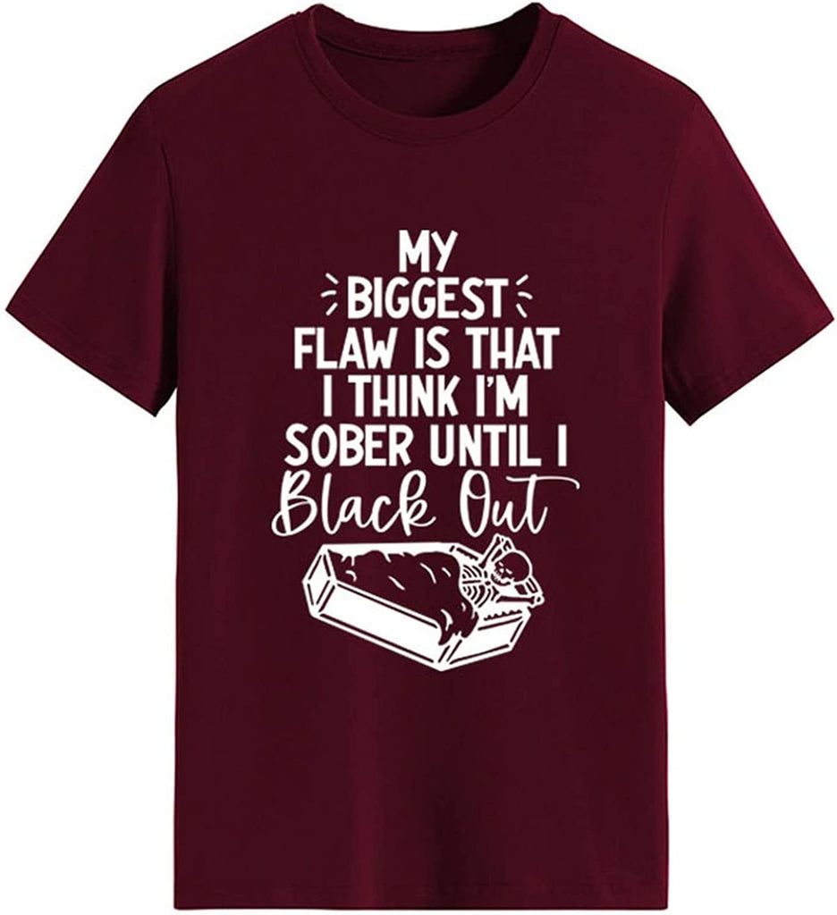 Funny Women T Shirt My Biggest Flaw is That I Think I'm Sober Until I Black Out Tees