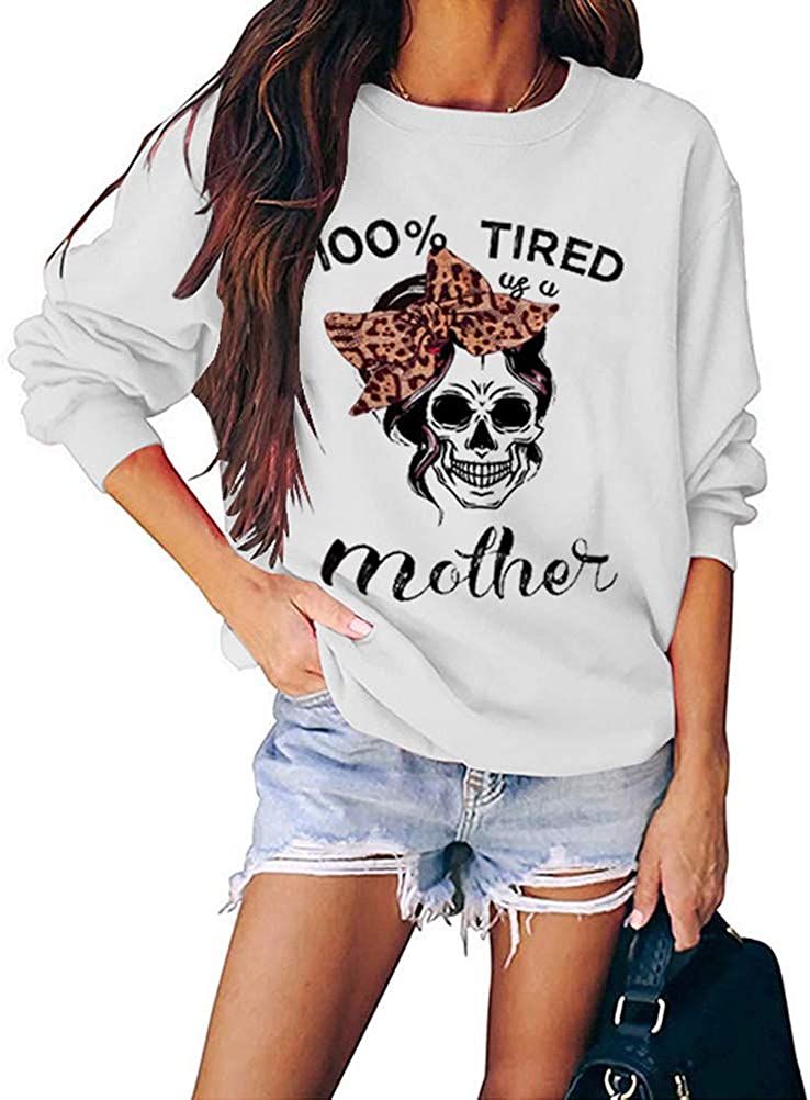 Women Long Sleeve 100% Tired As A Mother Sweatshirt Skull Mom Shirt