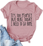 Women It's Too Peopley Out Here Today. I Need to Go Home T-Shirt Funny Tee Shirt