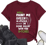 Women Paint Me Green and Call Me A Pickle Bitches Funny T-Shirt