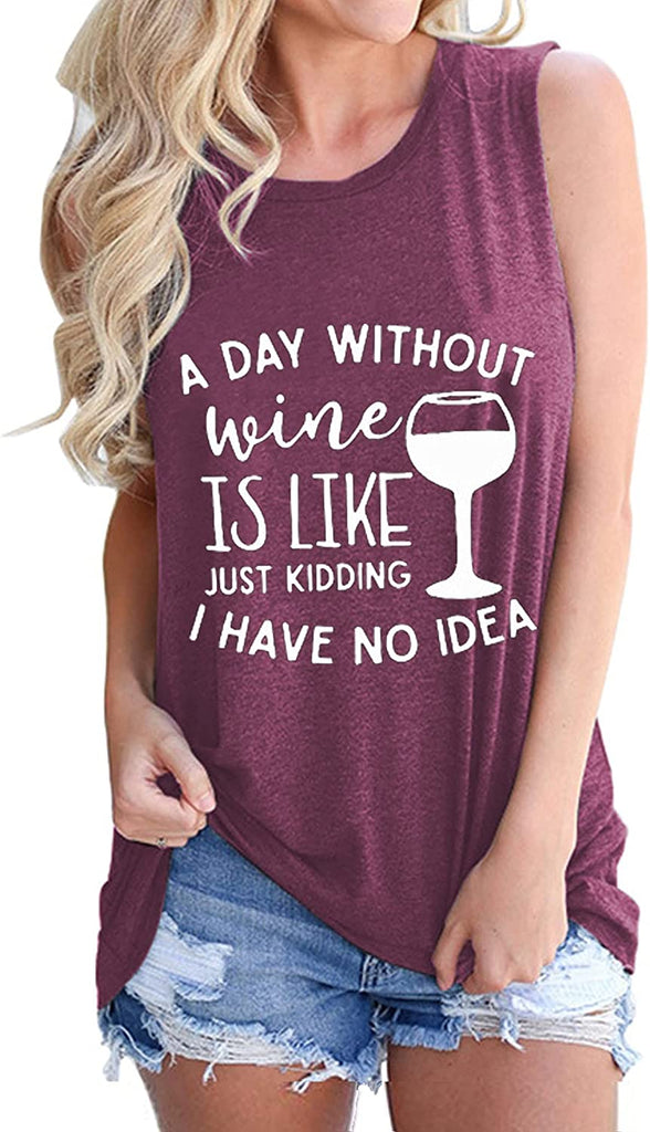 Women Sleeveless A Day Without Wine is Like Just Kidding I Have No Idea Shirt Women Wine Tank Top
