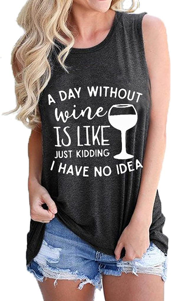 Women Sleeveless A Day Without Wine is Like Just Kidding I Have No Idea Shirt Women Wine Tank Top