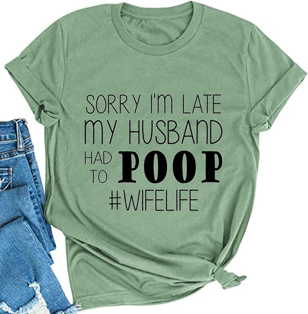 Women Sorry I'm Late My Husband Had to Poop Wife Life T-Shirt