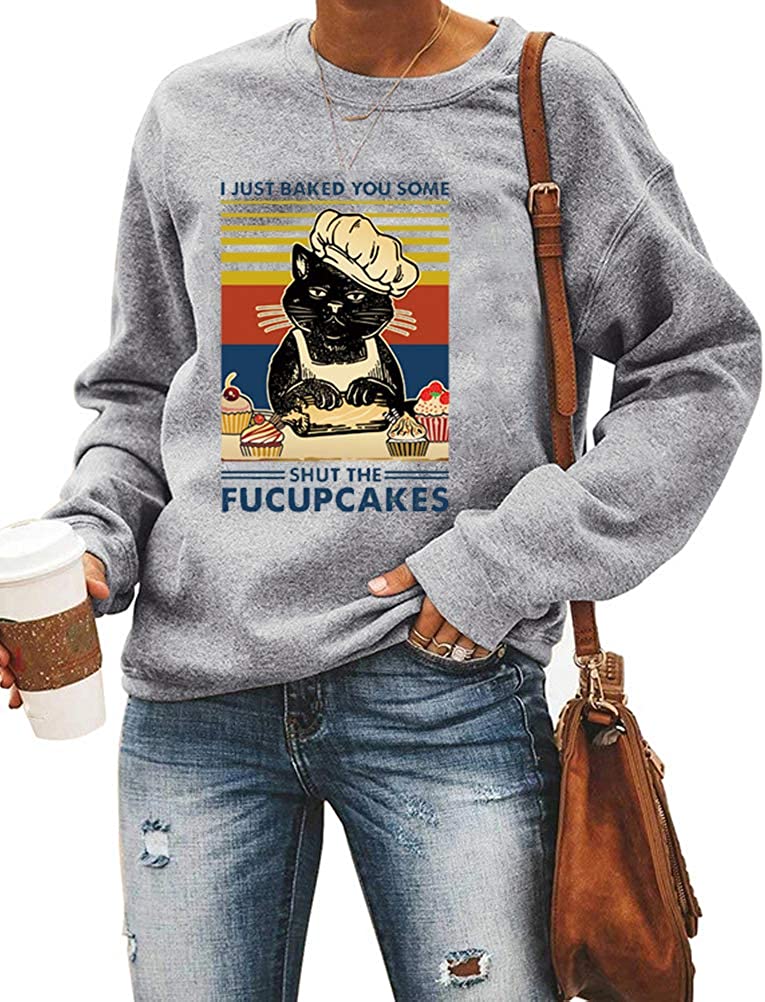 Women Long Sleeve I Just Baked You Some Shut The Fucupcakes Sweatshirt Cat Shirt