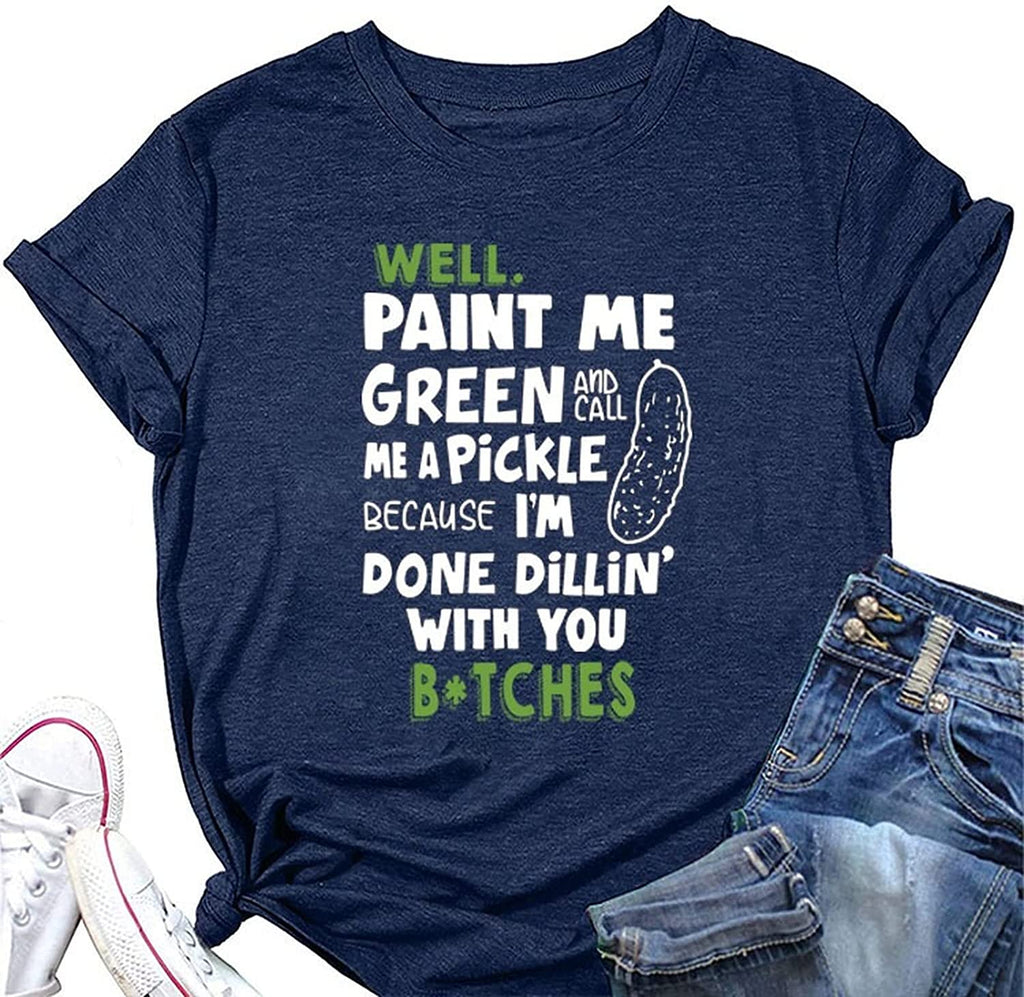 Women Paint Me Green and Call Me A Pickle Bitches Funny T-Shirt