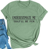 Women Underestimate Me That'll Be Fun T-Shirt Funny Graphic Shirt
