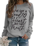 Funny Graphic Sweatshirt Women I've Got A Good Heart But This Mouth Shirt