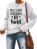 Women Long Sleeve in A World Where You can Be Anything Be Kind Sweatshirt