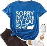 Women Sorry I'm Late My Cat was Sitting on Me T-Shirt Funny Cat Shirt