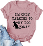 Women I'm Only Talking to My Dog Today T-Shirt Dog Lover Gift