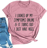 Women's I Looked Up My Symptoms Online It Turns Out I Just Have Kids T-Shirt