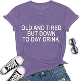 Women Old and Tired But Down to Day Drink T-Shirt Sarcastic T-Shirt