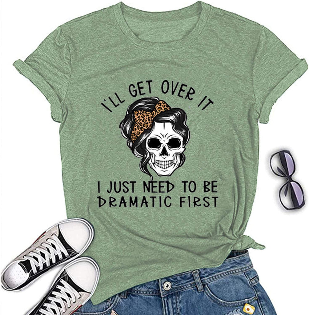 Women I'll Get Over It I Just Need to Be Dramatic First T-Shirt Funny Skull Somen Shirt