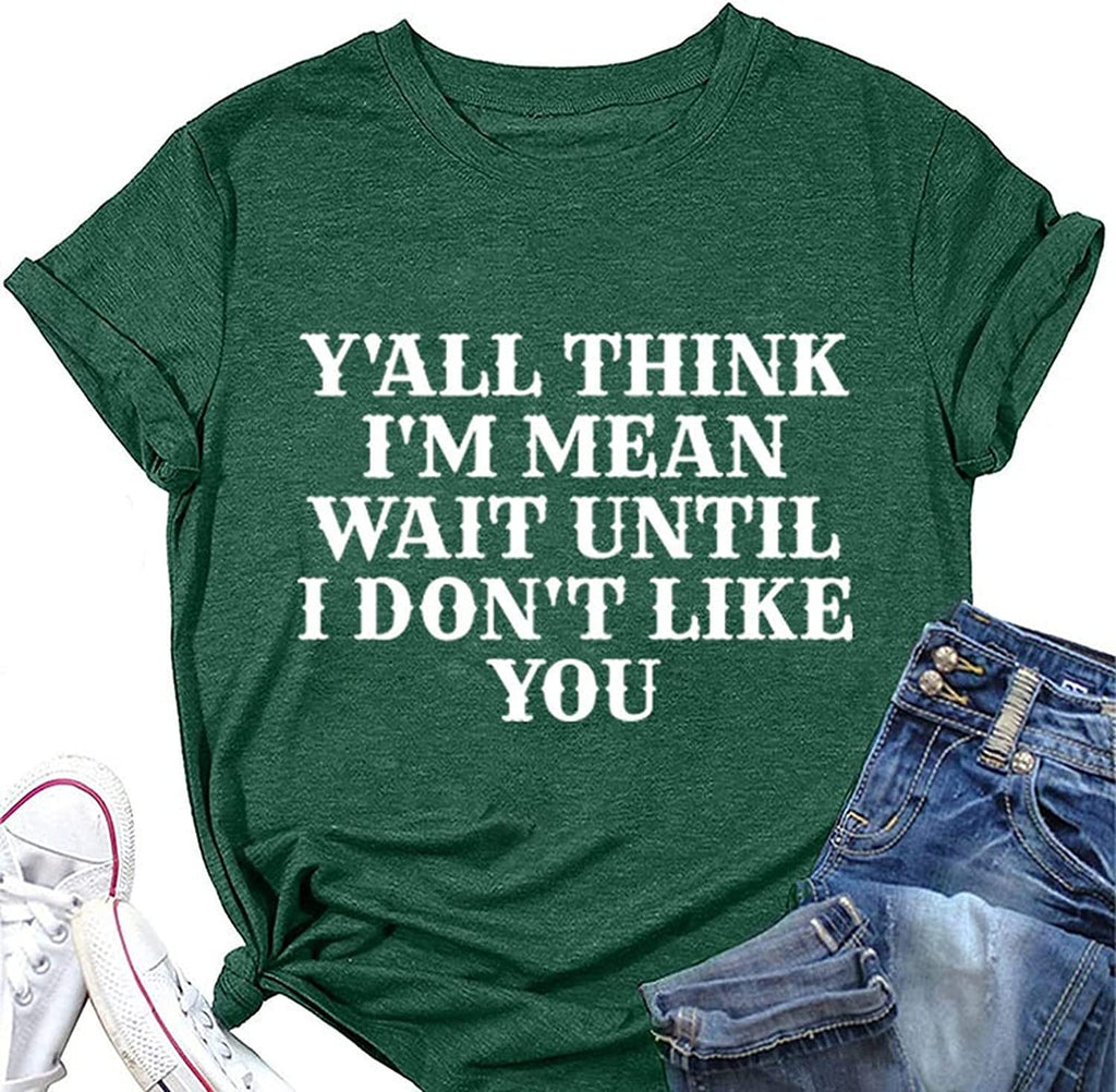 Women Y'all Think I'm Mean Wait Till I Don't Like You T-Shirt