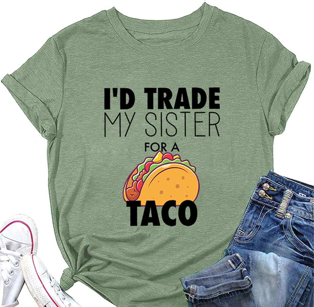 Women I'd Trade My Sister for A Taco T-Shirts