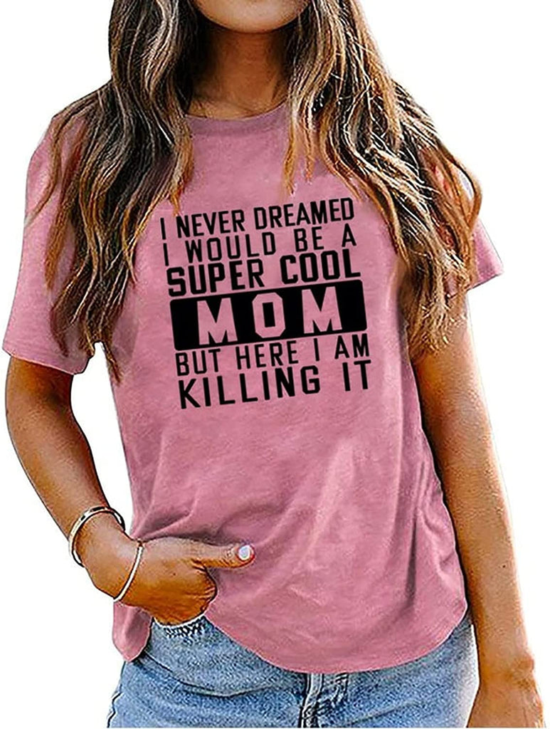Mom Gift Ideas Tee Women I Never Dreamed I Would Be A Mom Graphic T-Shirt