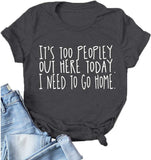 Women It's Too Peopley Out Here Today. I Need to Go Home T-Shirt Funny Tee Shirt