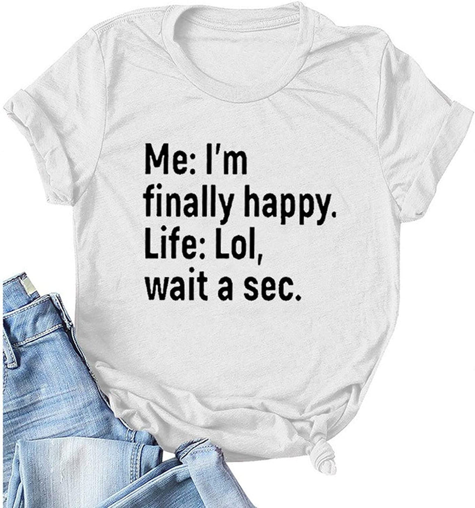 Women Me I?m Finally Happy Life LOL Wait A Sec T-Shirt Funny Graphic Shirt