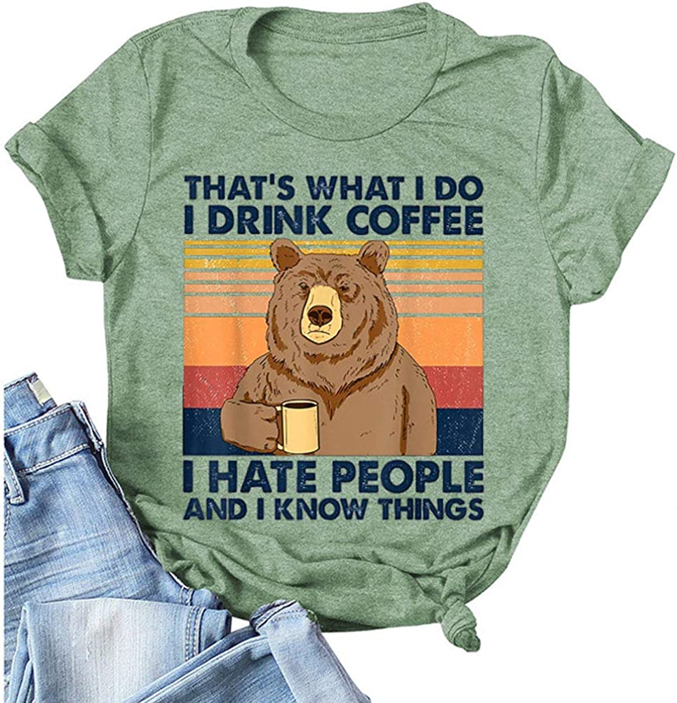 That's What I Do I Drink Coffee I Hate People and I Know Things T-Shirt for Women Bear Shirt