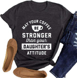 Women May Your Coffee Be Stronger Than Your Daughters Attitude T-Shirt Funny Mom Shirt
