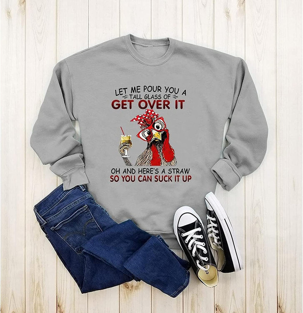 Let Me Pour You A Tall Glass of Get Over It Funny Chicken Long Sleeve Sweatshirt for Women