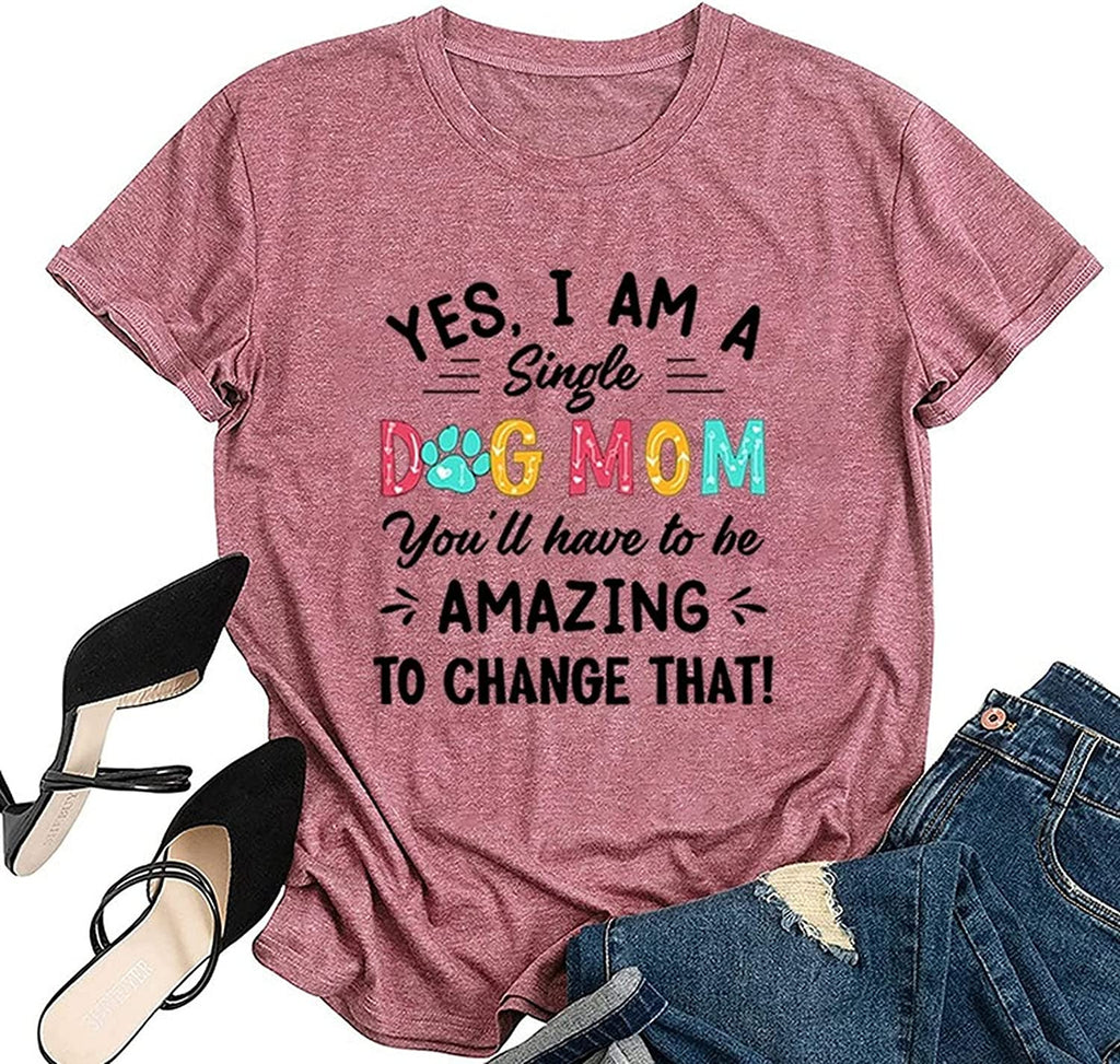 Novelty Dog Mom T-Shirt Women Yes I Am A Dog Mom Has to Be Amazing to Change That Graphic Shirt