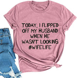 Women Today I Flipped Off My Husband Funny Wife Life T-Shirt